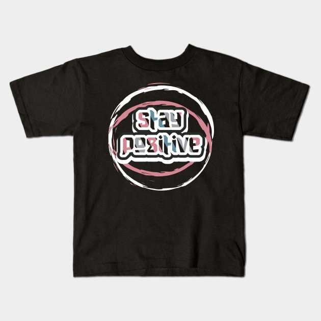 Stay Positive Motivation Kids T-Shirt by T-Shirt Attires